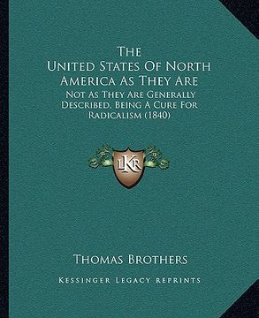 portada the united states of north america as they are: not as they are generally described, being a cure for radicalism (1840) (en Inglés)