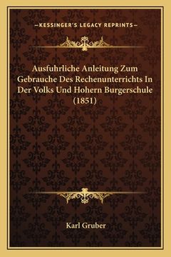 portada Ausfuhrliche Anleitung Zum Gebrauche Des Rechenunterrichts In Der Volks Und Hohern Burgerschule (1851) (en Alemán)