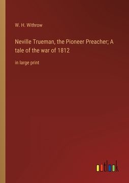 portada Neville Trueman, the Pioneer Preacher; A tale of the war of 1812: in large print (en Inglés)