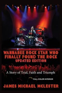 portada Wannabee Rock Star Who Finally Found the Rock: Updated Edition: A Story of Trial, Faith and Triumph, Full Color Interior (en Inglés)