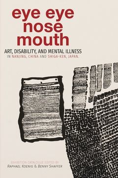 portada Eye Eye Nose Mouth: Art, Disability, and Mental Illness in Nanjing, China and Shiga-ken, Japan (in English)