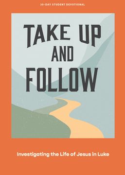 portada Take Up and Follow - Teen Devotional: Investigating the Life of Jesus in Luke Volume 4 (en Inglés)