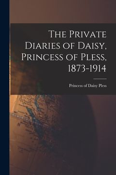 portada The Private Diaries of Daisy, Princess of Pless, 1873-1914 (en Inglés)
