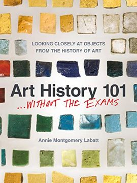 portada Art History 101. Without the Exams: Looking Closely at Objects From the History of art 