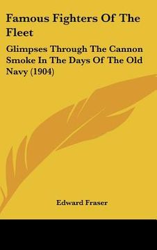 portada famous fighters of the fleet: glimpses through the cannon smoke in the days of the old navy (1904) (en Inglés)