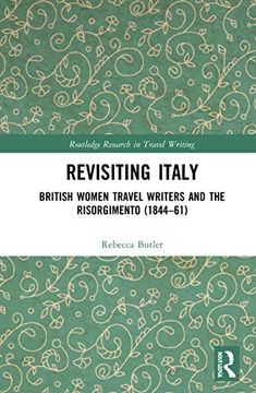 portada Revisiting Italy: British Women Travel Writers and the Risorgimento (1844–61) (Routledge Research in Travel Writing) (en Inglés)