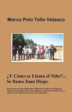 portada Y Cómo se Llama el Niño?    Se Llama Juan Diego: Experiencias de Apoyo Binacional e Historias de Vida de los Migrantes Agrarios de la Región Mixteca.   De un Programa de Alcance a la Comunidad.