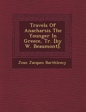 portada Travels of Anacharsis the Younger in Greece, Tr. [by W. Beaumont]. (en Inglés)