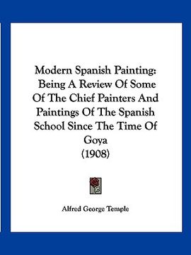 portada modern spanish painting: being a review of some of the chief painters and paintings of the spanish school since the time of goya (1908) (en Inglés)