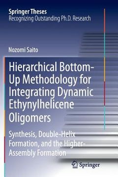 portada Hierarchical Bottom-Up Methodology for Integrating Dynamic Ethynylhelicene Oligomers: Synthesis, Double Helix Formation, and the Higher Assembly Forma (en Inglés)