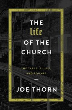 portada The Life of the Church: The Table, Pulpit, and Square (en Inglés)