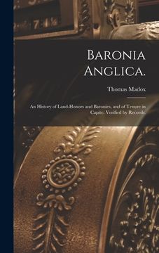 portada Baronia Anglica.: An History of Land-honors and Baronies, and of Tenure in Capite. Verified by Records. (en Inglés)