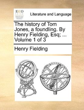 portada the history of tom jones, a foundling. by henry fielding, esq; ... volume 1 of 3 (en Inglés)