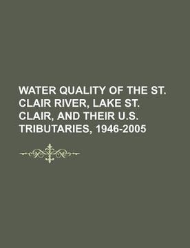 portada water quality of the st. clair river, lake st. clair, and their u.s. tributaries, 1946-2005