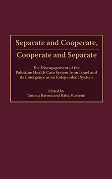portada Separate and Cooperate, Cooperate and Separate: The Disengagement of the Palestine Health Care System From Israel and its Emergence as an Independent (en Inglés)