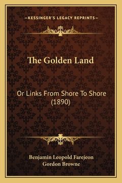 portada The Golden Land: Or Links From Shore To Shore (1890)