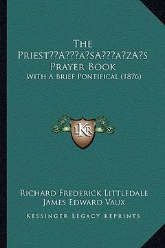 portada the priesta acentsacentsa a-acentsa acentss prayer book: with a brief pontifical (1876) (en Inglés)