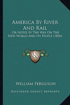 portada america by river and rail: or notes by the way on the new world and its people (1856) or notes by the way on the new world and its people (1856)
