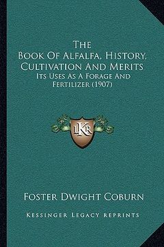 portada the book of alfalfa, history, cultivation and merits: its uses as a forage and fertilizer (1907) (en Inglés)