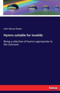 portada Hymns suitable for invalids: Being a selection of hymns appropriate to the sickroom