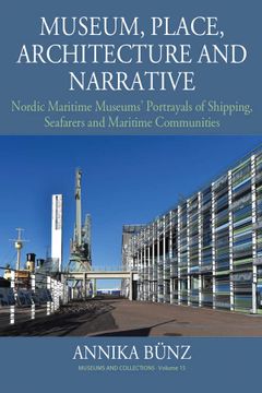 portada Museum, Place, Architecture and Narrative: Nordic Maritime Museums’ Portrayals of Shipping, Seafarers and Maritime Communities (Museums and Collections, 15) (en Inglés)