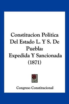 portada Constitucion Politica del Estado l. Y s. De Puebla: Expedida y Sancionada (in Spanish)
