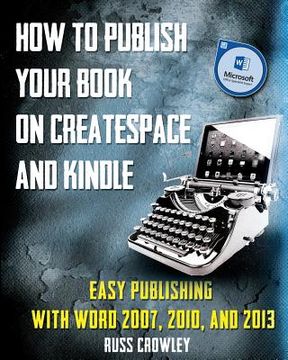 portada How to Publish Your Book on CreateSpace and Kindle: Easy Publishing with Word 2007, 2010 & 2013 (in English)