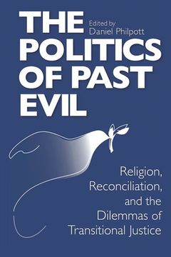 portada the politics of past evil: religion, reconciliation, and the dilemmas of transitional justice (en Inglés)