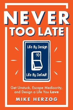 portada Never Too Late: Get Unstuck, Escape Mediocrity, and Design a Life You Love (en Inglés)
