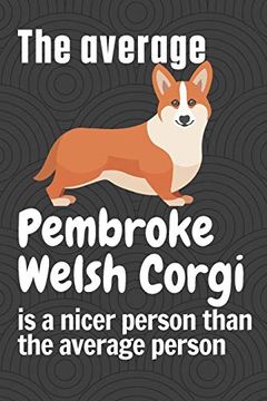 portada The Average Pembroke Welsh Corgi is a Nicer Person Than the Average Person: For Pembroke Welsh Corgi dog Fans (in English)