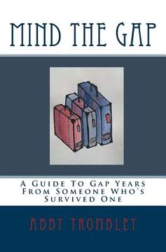 portada Mind the Gap: A Guide To Gap Years From Someone Who's Survived One (en Inglés)
