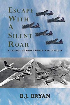 portada Escape with a Silent Roar: A Trilogy of Three World War II Pilots Including A P-38 Fighter in Combat Missions Over Europe (en Inglés)