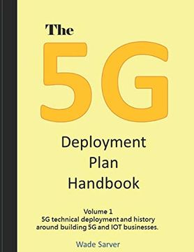 portada The 5g Deployment Plan Handbook: Volume 1, 5g Technical Deployment and History Around Building 5g and iot Businesses. (5g Deployment Handbook) (en Inglés)