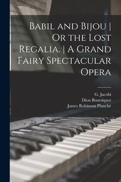 portada Babil and Bijou Or the Lost Regalia. A Grand Fairy Spectacular Opera (in English)