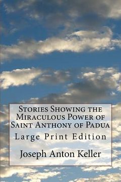 portada Stories Showing the Miraculous Power of Saint Anthony of Padua: Large Print Edition (en Inglés)