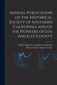 portada Annual Publication of the Historical Society of Southern California and of the Pioneers of Los Angeles County (en Inglés)