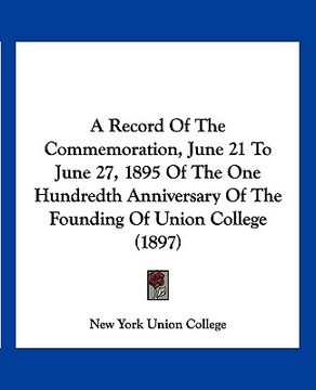 portada a record of the commemoration, june 21 to june 27, 1895 of the one hundredth anniversary of the founding of union college (1897) (in English)