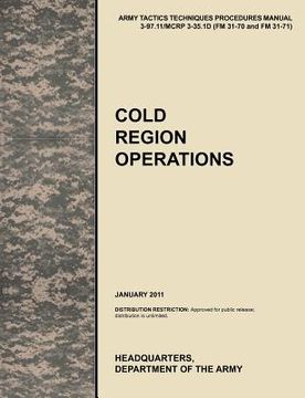 portada cold region operations: the official u.s. army tactics, techniques, and procedures manual attp 3-97.11/mcrp 3-35.1d (fm 31-70 and fm 31-71), j (en Inglés)