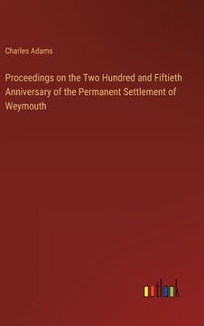 portada Proceedings on the Two Hundred and Fiftieth Anniversary of the Permanent Settlement of Weymouth (en Inglés)