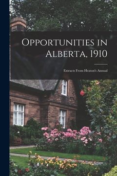 portada Opportunities in Alberta, 1910 [microform]: Extracts From Heaton's Annual (en Inglés)