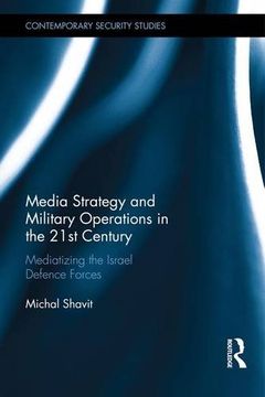 portada Media Strategy and Military Operations in the 21st Century: Mediatizing the Israel Defence Forces (Contemporary Security Studies)