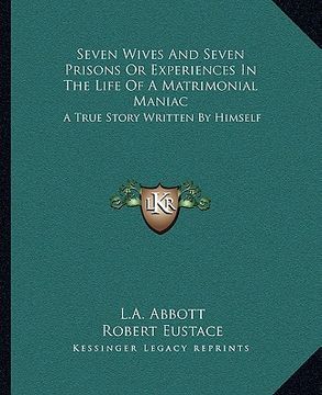 portada seven wives and seven prisons or experiences in the life of a matrimonial maniac: a true story written by himself (in English)