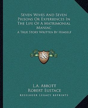 portada seven wives and seven prisons or experiences in the life of a matrimonial maniac: a true story written by himself