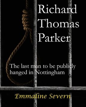 portada Richard Thomas Parker - the last man to be publicly hanged in Nottingham (en Inglés)