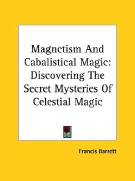portada magnetism and cabalistical magic: discovering the secret mysteries of celestial magic (en Inglés)