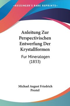 portada Anleitung Zur Perspectivischen Entwerfung Der Krystallformen: Fur Mineralogen (1833) (en Alemán)