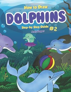 portada How to Draw Dolphins Step-by-Step Guide #2: Best Dolphin Drawing Book for You and Your Kids (en Inglés)