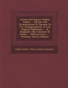 portada Lettera del Signor Galileo Galilei ... Scritta Alla Granduchessa Di Toscana: In CVI Teologicamente, E Con Ragioni Saldissime ... Si Risponde Alle Calu (en Italiano)