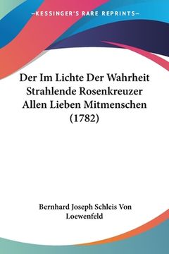 portada Der Im Lichte Der Wahrheit Strahlende Rosenkreuzer Allen Lieben Mitmenschen (1782) (en Alemán)