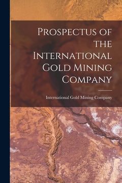 portada Prospectus of the International Gold Mining Company [microform] (in English)